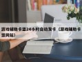 游戏辅助卡盟24小时自动发卡（游戏辅助卡盟网站）