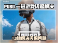 绝地求生未来之役闪退解决方法-绝地求生未来之役闪退原因及修复指南