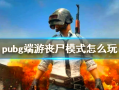 绝地求生丧尸模式：全新挑战来袭-绝地求生PUBG丧尸模式玩法详解