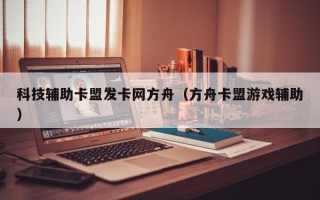 科技辅助卡盟发卡网方舟（方舟卡盟游戏辅助）