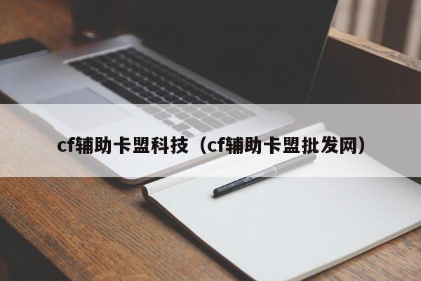 cf辅助卡盟科技（cf辅助卡盟批发网）