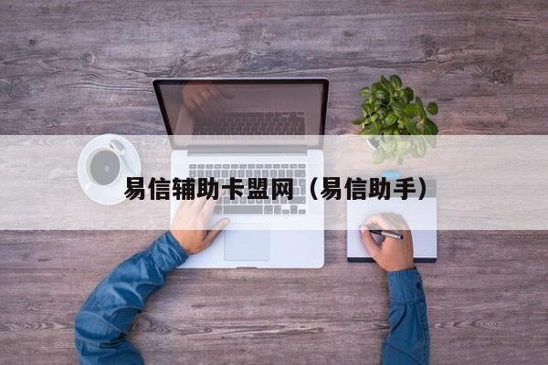 易信辅助卡盟网（易信助手）