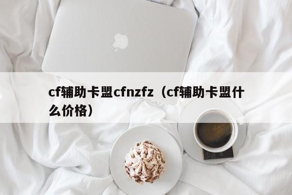 cf辅助卡盟cfnzfz（cf辅助卡盟什么价格）
