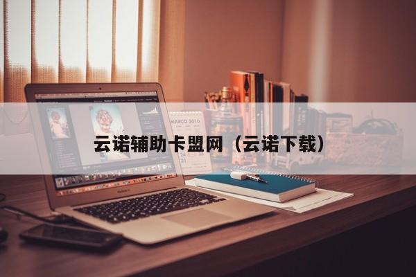云诺辅助卡盟网（云诺下载）