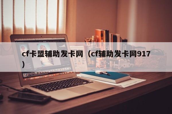 cf卡盟辅助发卡网（cf辅助发卡网917）