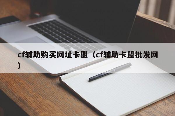 cf辅助购买网址卡盟（cf辅助卡盟批发网）